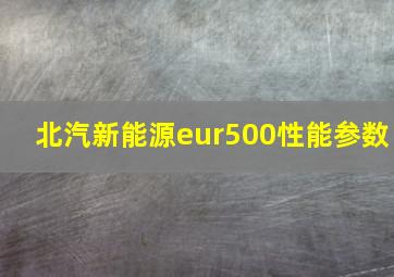 北汽新能源eur500性能参数