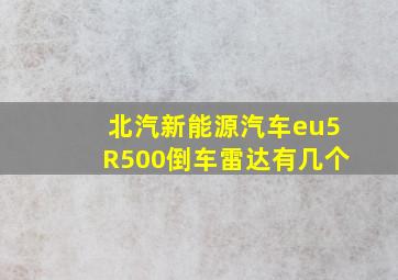 北汽新能源汽车eu5R500倒车雷达有几个