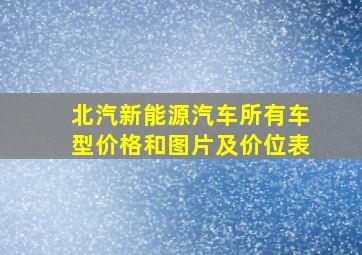 北汽新能源汽车所有车型价格和图片及价位表