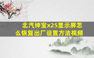 北汽绅宝x25显示屏怎么恢复出厂设置方法视频