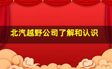 北汽越野公司了解和认识