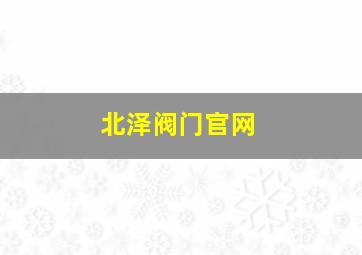 北泽阀门官网