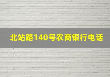 北站路140号农商银行电话