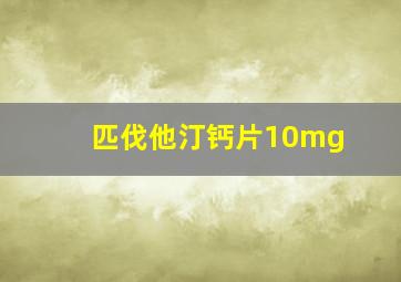 匹伐他汀钙片10mg