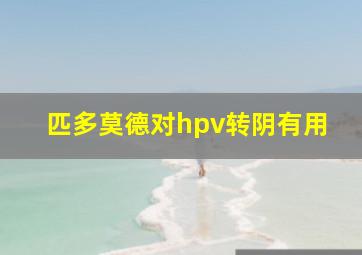 匹多莫德对hpv转阴有用