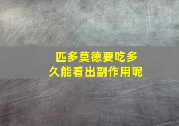 匹多莫德要吃多久能看出副作用呢