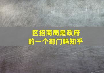 区招商局是政府的一个部门吗知乎