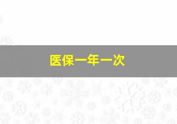 医保一年一次