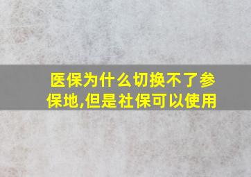 医保为什么切换不了参保地,但是社保可以使用