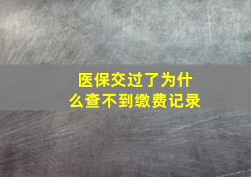 医保交过了为什么查不到缴费记录