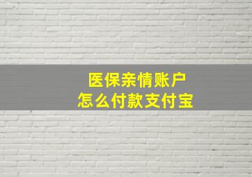 医保亲情账户怎么付款支付宝