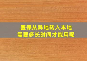 医保从异地转入本地需要多长时间才能用呢