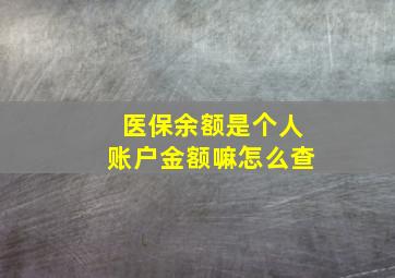 医保余额是个人账户金额嘛怎么查