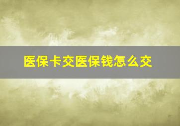 医保卡交医保钱怎么交