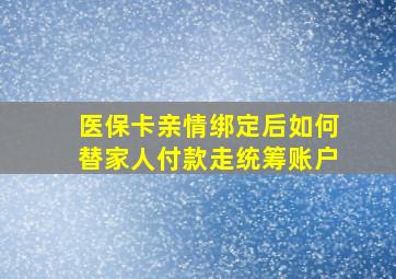 医保卡亲情绑定后如何替家人付款走统筹账户