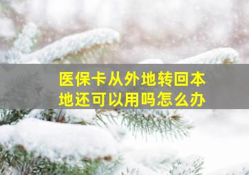 医保卡从外地转回本地还可以用吗怎么办