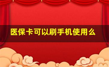 医保卡可以刷手机使用么