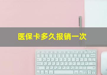 医保卡多久报销一次