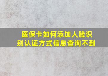 医保卡如何添加人脸识别认证方式信息查询不到