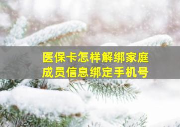 医保卡怎样解绑家庭成员信息绑定手机号