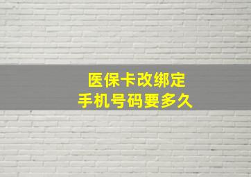 医保卡改绑定手机号码要多久