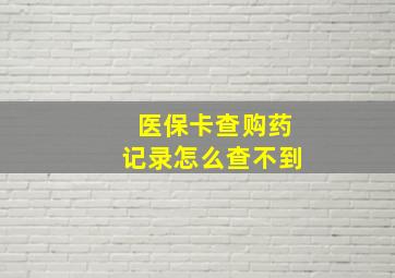 医保卡查购药记录怎么查不到