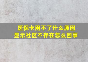 医保卡用不了什么原因显示社区不存在怎么回事