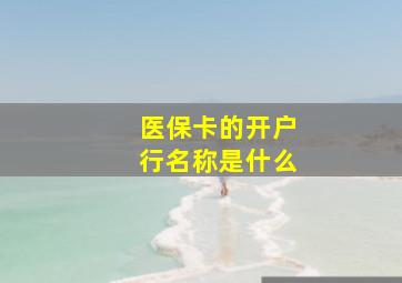 医保卡的开户行名称是什么