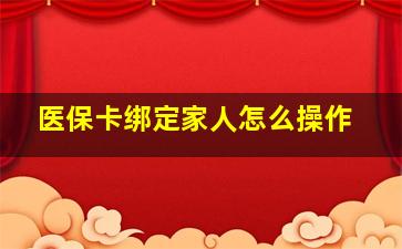 医保卡绑定家人怎么操作