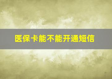 医保卡能不能开通短信