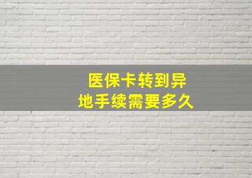 医保卡转到异地手续需要多久