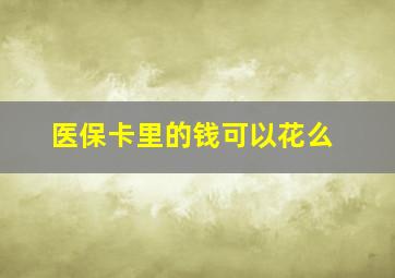 医保卡里的钱可以花么