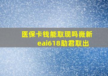 医保卡钱能取现吗嶶新eai618助君取出