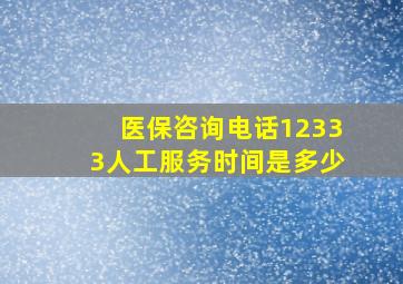 医保咨询电话12333人工服务时间是多少