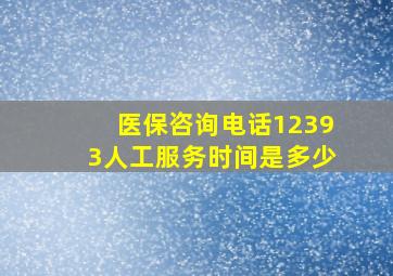 医保咨询电话12393人工服务时间是多少