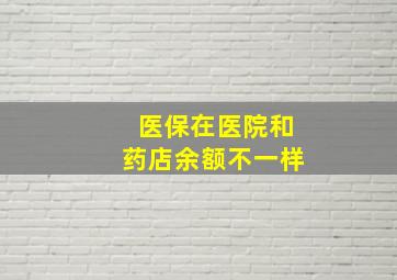 医保在医院和药店余额不一样