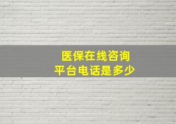 医保在线咨询平台电话是多少