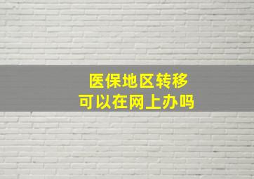 医保地区转移可以在网上办吗