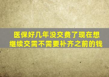 医保好几年没交费了现在想继续交需不需要补齐之前的钱