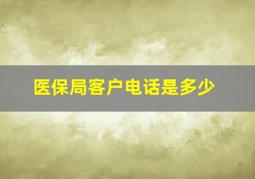 医保局客户电话是多少