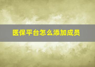 医保平台怎么添加成员