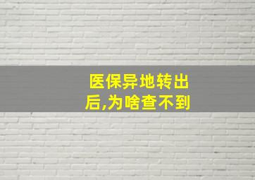 医保异地转出后,为啥查不到