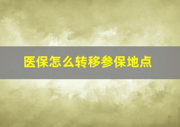 医保怎么转移参保地点