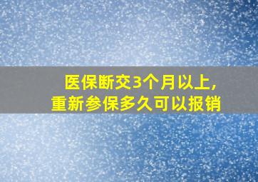 医保断交3个月以上,重新参保多久可以报销