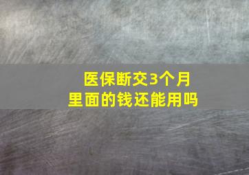 医保断交3个月里面的钱还能用吗