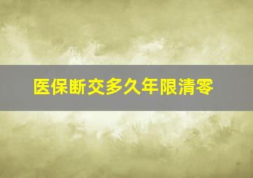 医保断交多久年限清零