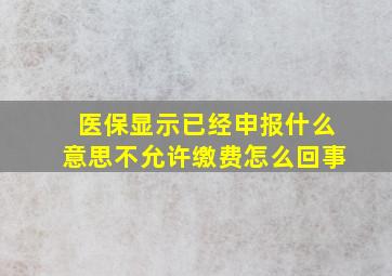 医保显示已经申报什么意思不允许缴费怎么回事