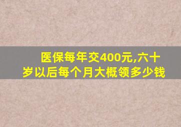 医保每年交400元,六十岁以后每个月大概领多少钱