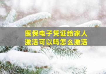 医保电子凭证给家人激活可以吗怎么激活