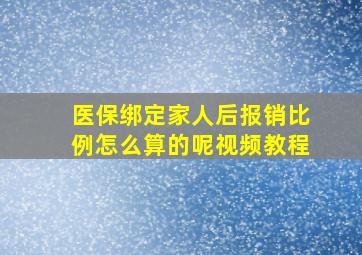 医保绑定家人后报销比例怎么算的呢视频教程